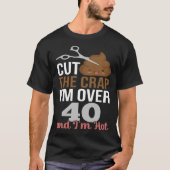 Cut The Crap I m Over 40 T-shirt (Voorkant)