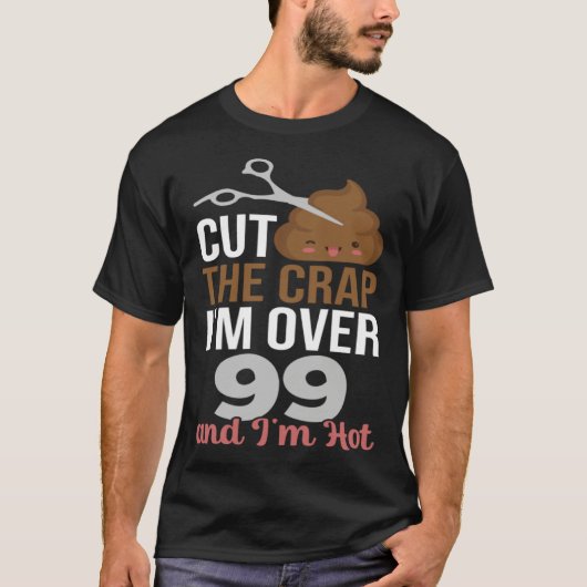 Cut The Crap I m Over 99 T-shirt (Voorkant)