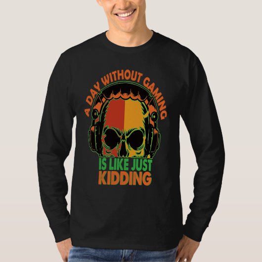 Cute A Day Without Gaming is Like Just Kidding T-shirt (Voorkant)