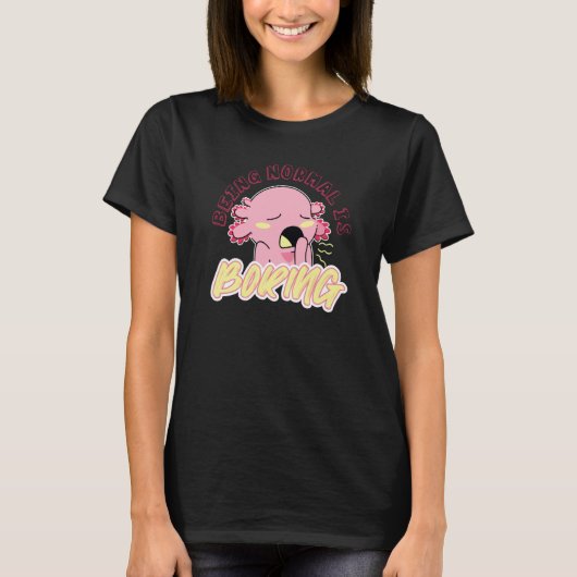 Cute Axolotl  animal being normal is boring T-shirt (Voorkant)
