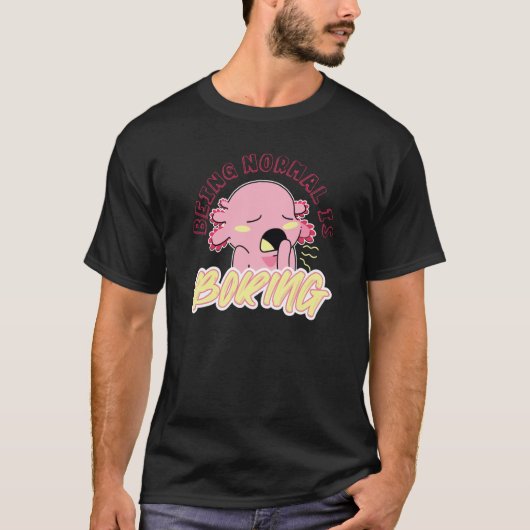 Cute Axolotl animal being normal is boring T-shirt (Voorkant)