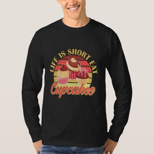 Cute Baking Cupcake Life is Short Eat Cupcakes T-shirt (Voorkant)