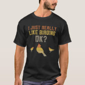 Cute Bird Watcher Ornithology I Just Really T-shirt (Voorkant)