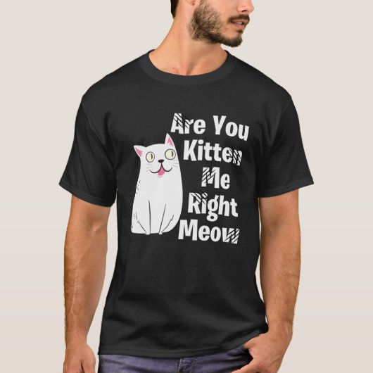 Cute  Cat Are You Kitten Me Right Meow Cat T-shirt (Voorkant)