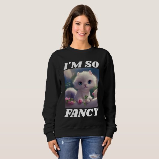 CUTE CAT KITTEN IK BEN ZO FANCY T-SHIRTS SWEATSHIR (Voorkant volledig)