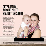 Cute Custom Acrylic Photo Statuetot Cutout Staand Fotobeeldje<br><div class="desc">Gebruik een van de vele gratis tools die beschikbaar zijn om achtergrondfoto's te verwijderen, upload dan je foto hier, en we doen de rest - echt een unieke manier om geliefden op het scherm te zetten - Foto's zijn een leuk alternatief voor je typische foto - Vrijstaande fotoopname - Ontworpen...</div>