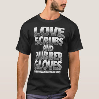 Cute Dialyse Nurse Love Scrubs and Rubber Ghandsch T-shirt