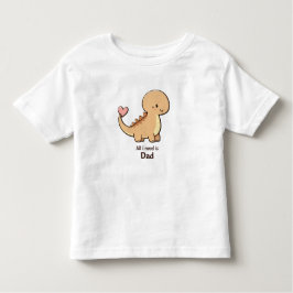 Cute Dinosaur All I Need Is Dad Toddler T-Shirt | 