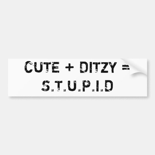 CUTE + DITZY = S.T.U.P.I.D BUMPERSTICKER (Voorkant)