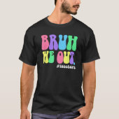 Cute End Of School Year Teacher Summer Bruh We Out T-shirt (Voorkant)
