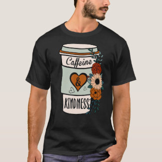 Cute Flowery Caffeine and Kindness World Kindness T-shirt