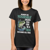 Cute Frog Always Be Yourself Unless You Can Be A T-shirt (Voorkant)