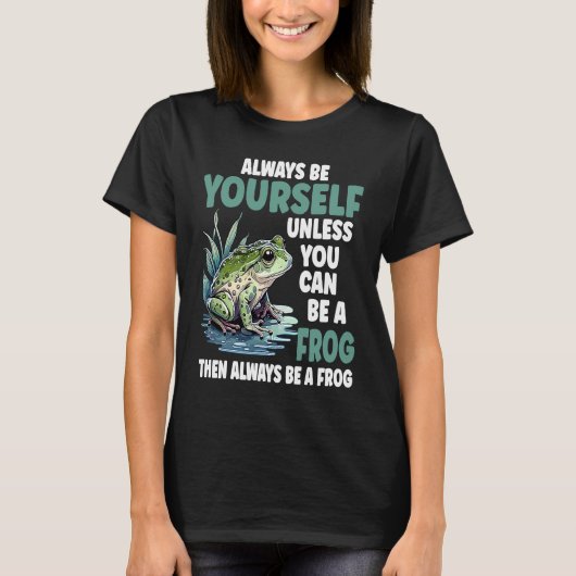 Cute Frog Always Be Yourself Unless You Can Be A T-shirt (Voorkant)