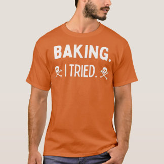 Cute Funny I Tried Baking Can't Bake Hilarious Des T-shirt