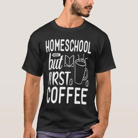 Cute Homeschool but First Coffee Graphic for Mom T-shirt (Voorkant)