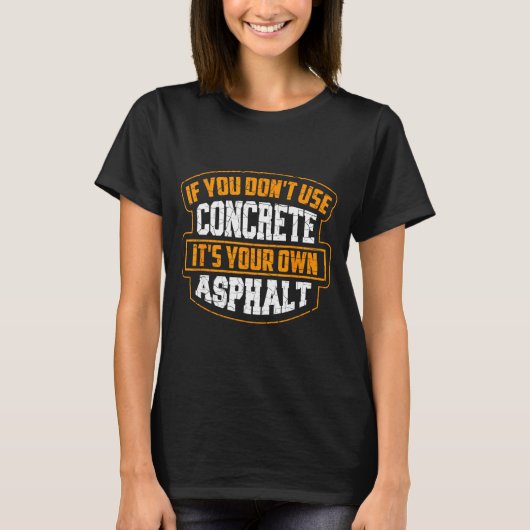 Cute If You Don't Use Concrete It's Your Own Aspha T-shirt (Voorkant)
