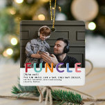 Cute Modern Funcle Tyopgraphy Keramisch Ornament<br><div class="desc">Fun oom's zijn de BEST! Creëer een geweldige kerstboomkanselier voor een leuke oom deze vakantietijd. Het ontwerp bevat een foto van uw keuze,  de typografische FUNTIE in kleurrijke regenboogletters,  de definitie en wie het is. Pas gewoon de tekst aan om er een uniek kerstcadeau van te maken.</div>