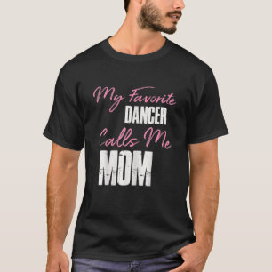 Cute Moederdag Funny Gift My Favorite Dancer Ca T-shirt
