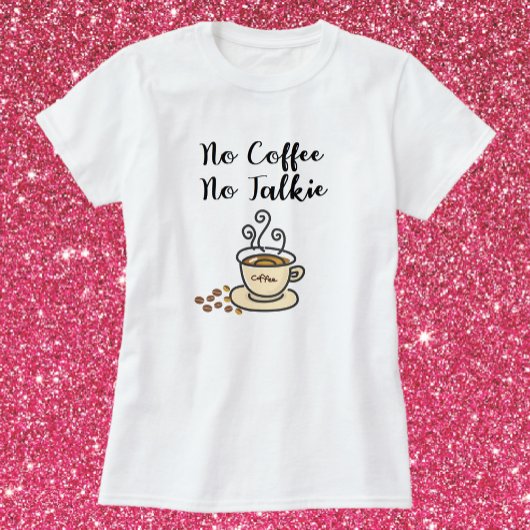 Cute No Coffee No Talkie T-shirt