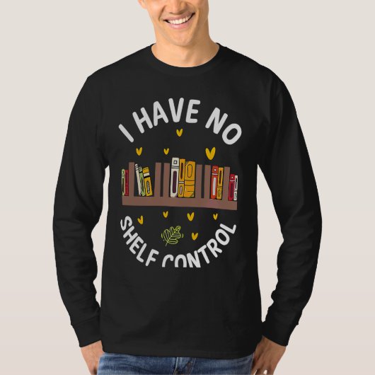 Cute No Shelf Control Book Nerd Librarian Bookworm T-shirt (Voorkant)
