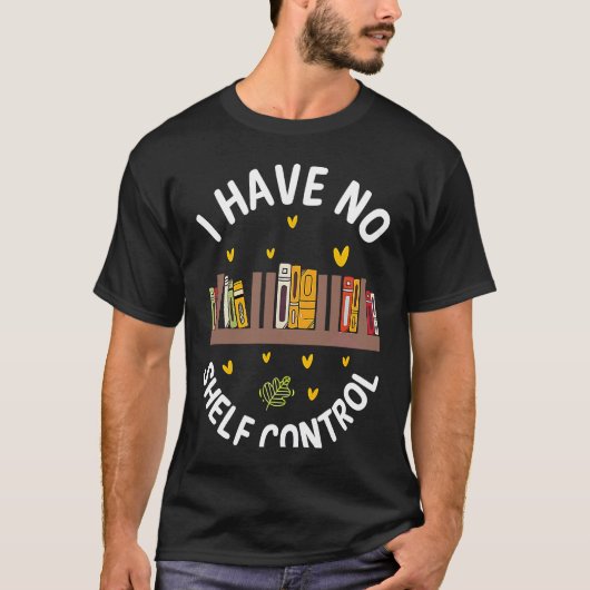 Cute No Shelf Control Book Nerd Librarian Bookworm T-shirt (Voorkant)