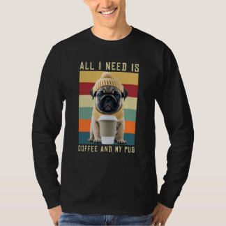 Cute Pug Dog Saying All I Need Is Coffee And My Pu T-shirt