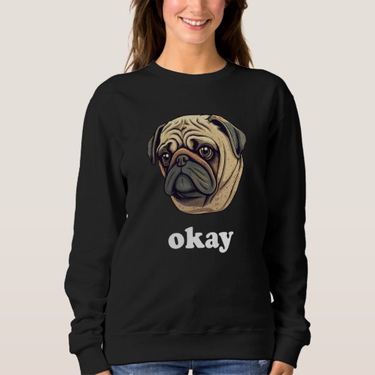 Cute Pug says Okay Funny Sarcastic Dog Humor Trui (Voorkant)