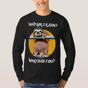 Cute Sloth vraagt waarom ik een zonde ben wat ik d T-shirt