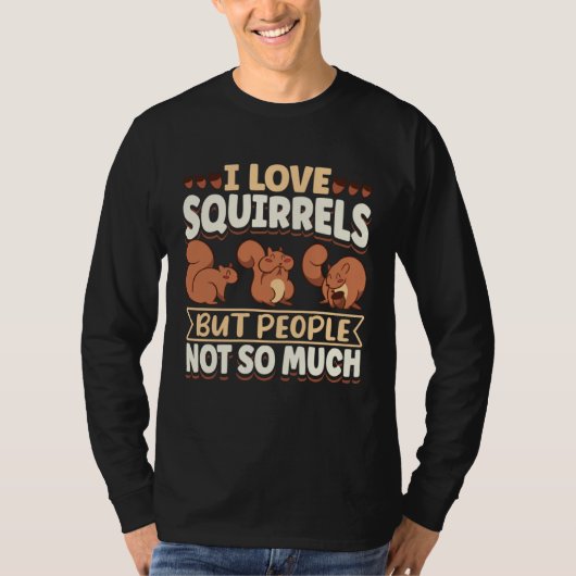 Cute Squirrel Rodent Lover I Love Squirrels But Pe T-shirt (Voorkant)
