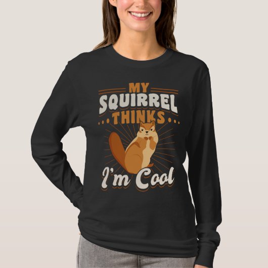 Cute Squirrel Rodent  My Squirrels Thinks I m Cool T-shirt (Voorkant)