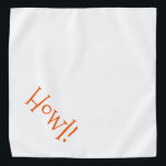 Cute White met Oranje tekst "Howl"-toets Bandana<br><div class="desc">Witte bandana, met een schattige, oranje typografie... .Howl! Ideaal voor je huisdier in de stad of de namiddag in het park. Geweldig voor het vieren van het Halloween-seizoen! De achtergrondkleur is aanpasbaar aan elke kleur die u wilt, evenals de lettertypestijl, -grootte en/of -kleur. Maak het je eigen! Als je Boagie's...</div>