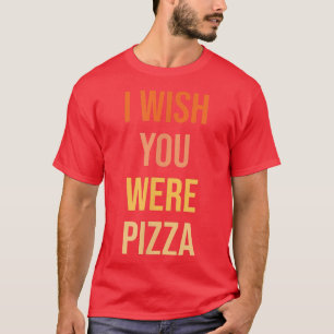 Cute wish you was Pizza Funny Love T-Shirt