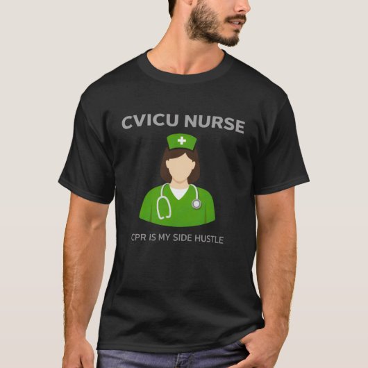CVICU Nurse – CPR Is My Side Hustle T-shirt (Voorkant)