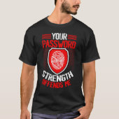 Cyber Security Hacking IT Your Password Strength O T-shirt (Voorkant)