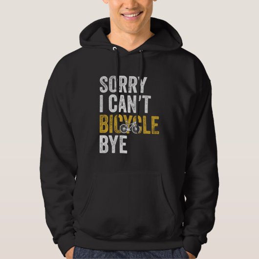 Cycling  Bike Sorry I Can t Bicycle Bye Hoodie (Voorkant)