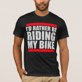 Cycling I'd Rather Be Riding My Bike Bold T-shirt