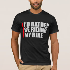 Cycling I'd Rather Be Riding My Bike Sport Fun T-shirt