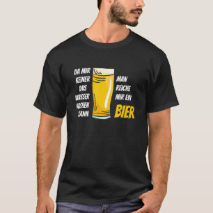 Da Mir Kein Das Wasser Reich Bier ('nee') T-shirt