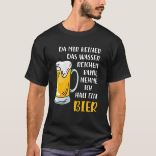 Da Mir Keine Das Wasser Reichkann Ich Nehme Ein Bi T-shirt