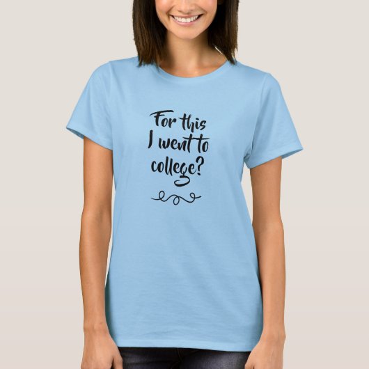 Daarvoor ging ik naar de universiteit? Funny Women T-shirt (Voorkant)