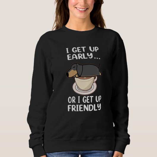 Dachshund Dog I Get Up Early Coffee Funny Puppy Do Trui (Voorkant)