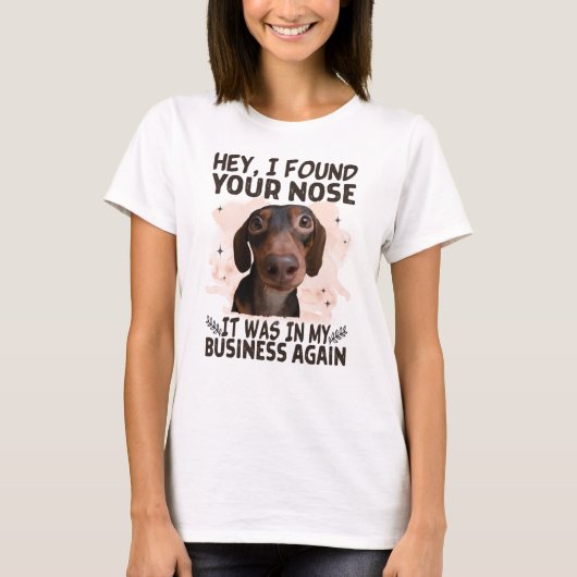 Dachshund Hey I Found Your Nose It Was My Business T-shirt (Voorkant)