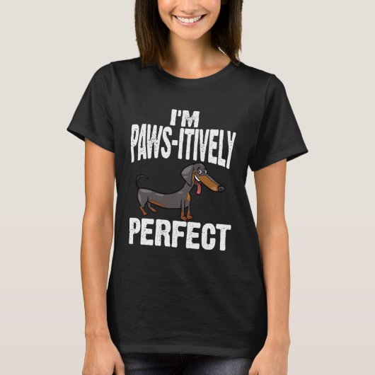 Dachshund I m Paws Itively Perfect T-shirt (Voorkant)