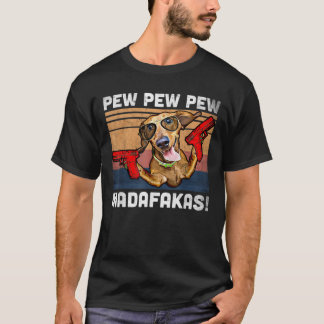 Dachshund Pew Pew Madafakas -  Weiner Dog P T-shirt