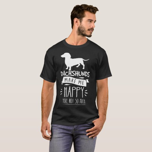 Dachshunds maken me blij dat je niet zo grappig be t-shirt (Voorkant volledig)