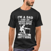 Dad And A Embedded Systems Developer I Can Fix Any T-shirt (Voorkant)
