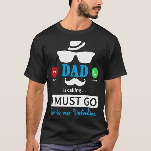 Dad Is Calling I Must Go He's My Valentine  Valent T-shirt (Voorkant)