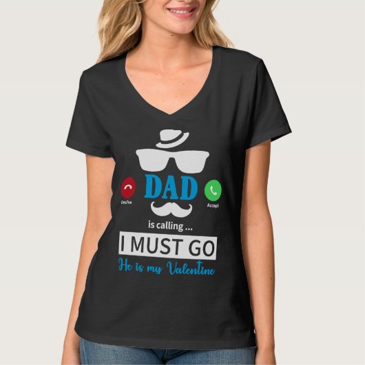 Dad Is Calling I Must Go He's My Valentine  Valent T-shirt (Voorkant)