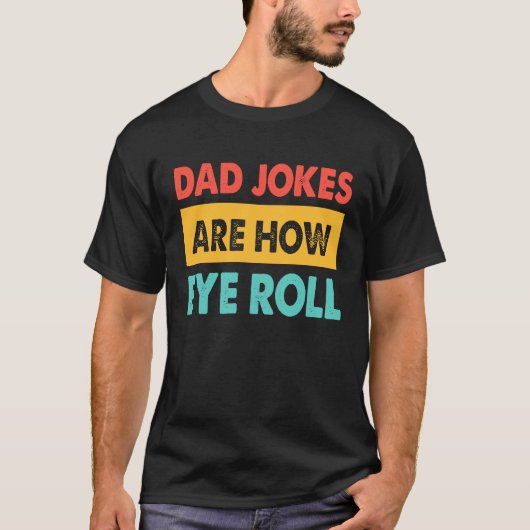 Dad Jokes Are How Eye Roll  Dad  Daddy Fathers T-shirt (Voorkant)