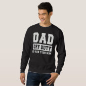 DAD OFF DUTY GO ASK YOUR MOM   I Love Daddy Father Trui (Voorkant volledig)